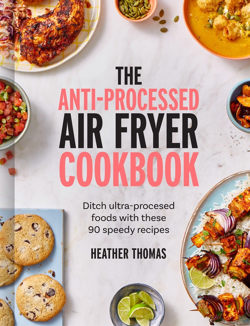 The Anti-Processed Air Fryer Cookbook: Ditch ultra-processed food with these 90 speedy recipes/Product Detail/Recipes, Food & Drink