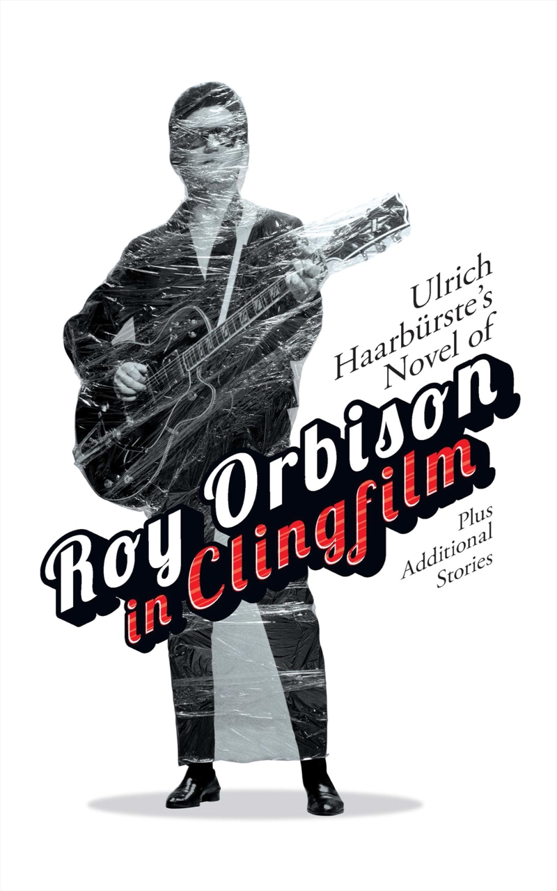 Ulrich Haarbürste's Novel of Roy Orbison in Clingfilm: Plus additional stories/Product Detail/General Fiction Books