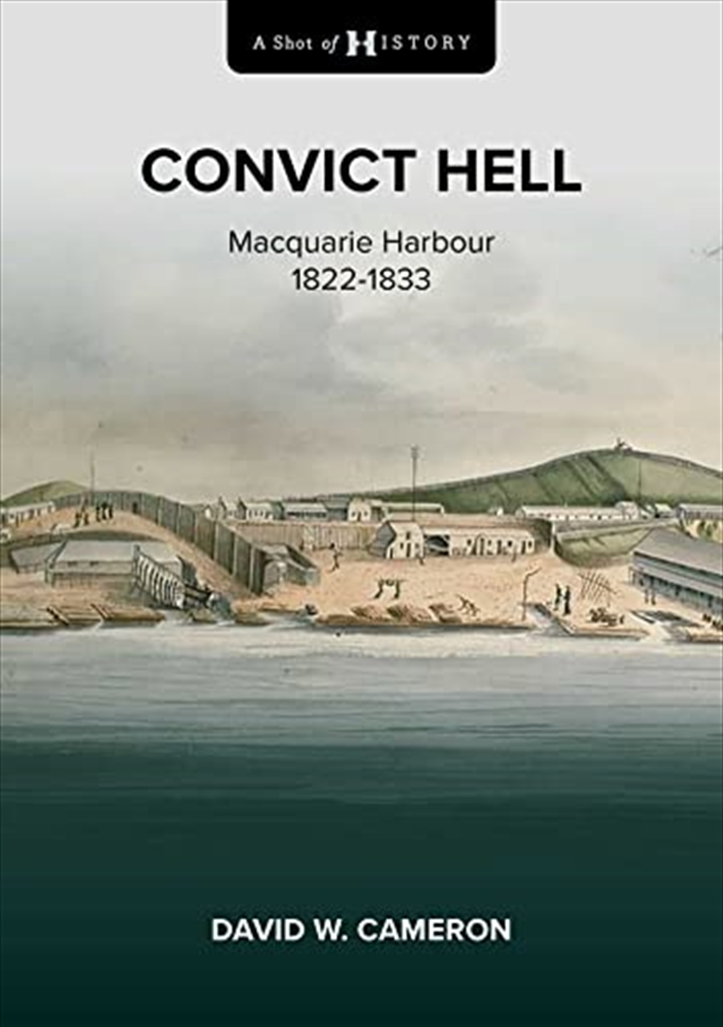 A Shot of History: Convict Hell: Macquarie Harbour 1822-1833/Product Detail/True Crime