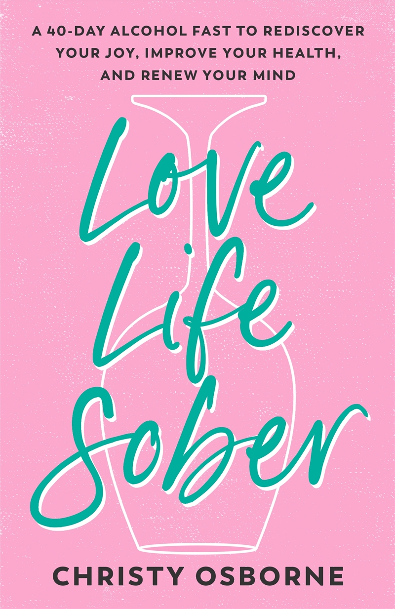 Love Life Sober: A 40-Day Alcohol Fast to Rediscover Your Joy, Improve Your Health, and Renew Your M/Product Detail/Religion & Beliefs