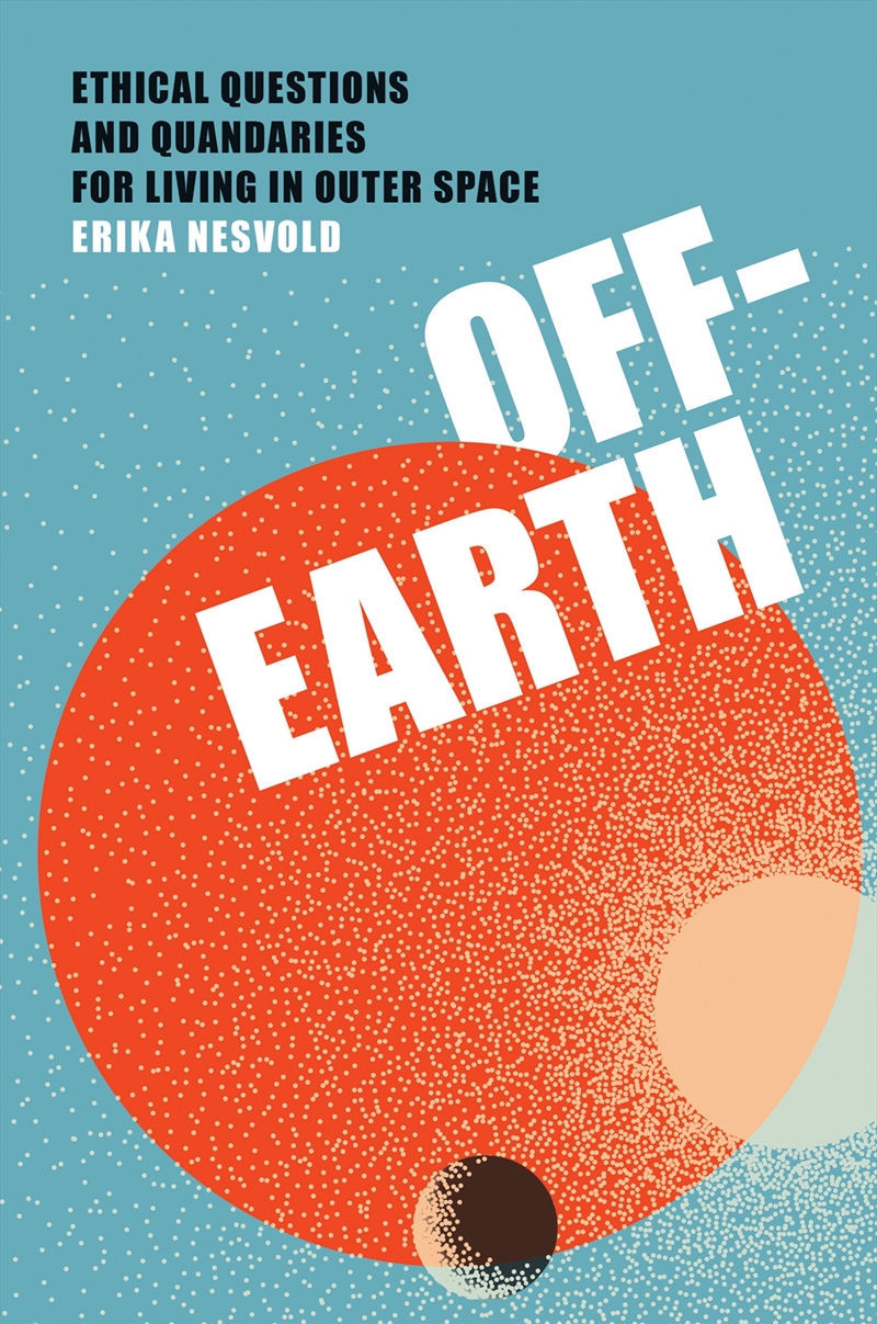 Off-Earth: Ethical Questions and Quandaries for Living in Outer Space/Product Detail/Science