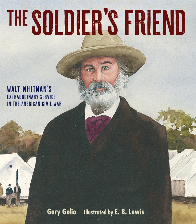 The Soldier's Friend: Walt Whitman's Extraordinary Service in the American Civil War/Product Detail/Early Childhood Fiction Books