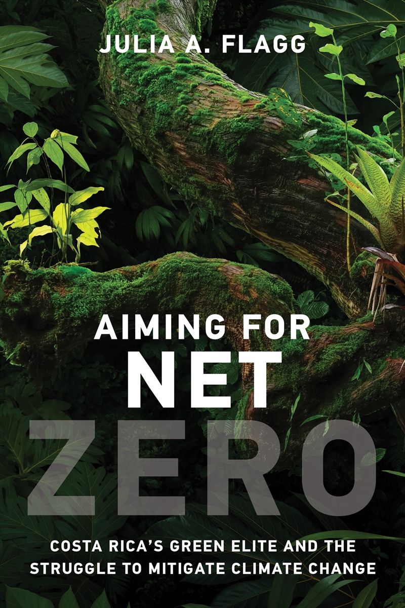 Aiming for Net Zero: Costa Rica’s Green Elite and the Struggle to Mitigate Climate Change/Product Detail/Society & Culture