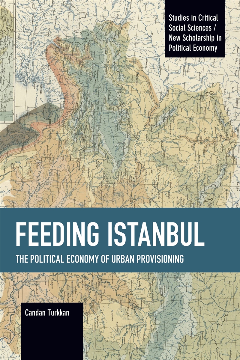 Feeding Istanbul: The Political Economy of Urban Provisioning (Studies in Critical Social Sciences)/Product Detail/General Fiction Books