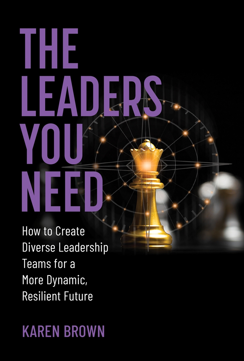 The Leaders You Need:How to Create Diverse Leadership Teams for a More Dynamic, Resilient Future/Product Detail/Business Leadership & Management