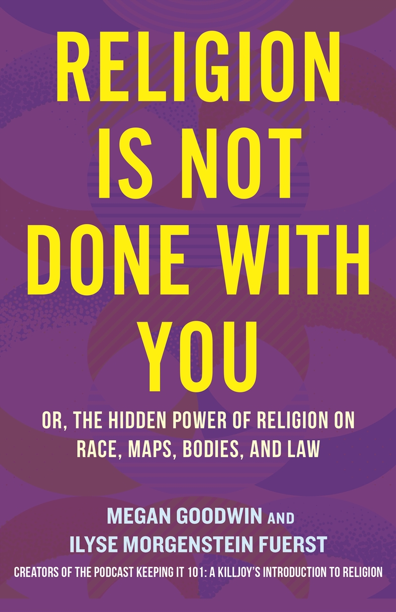 Religion Is Not Done with You:Or, the Hidden Power of Religion on Race, Maps, Bodies, and Law/Product Detail/Society & Culture