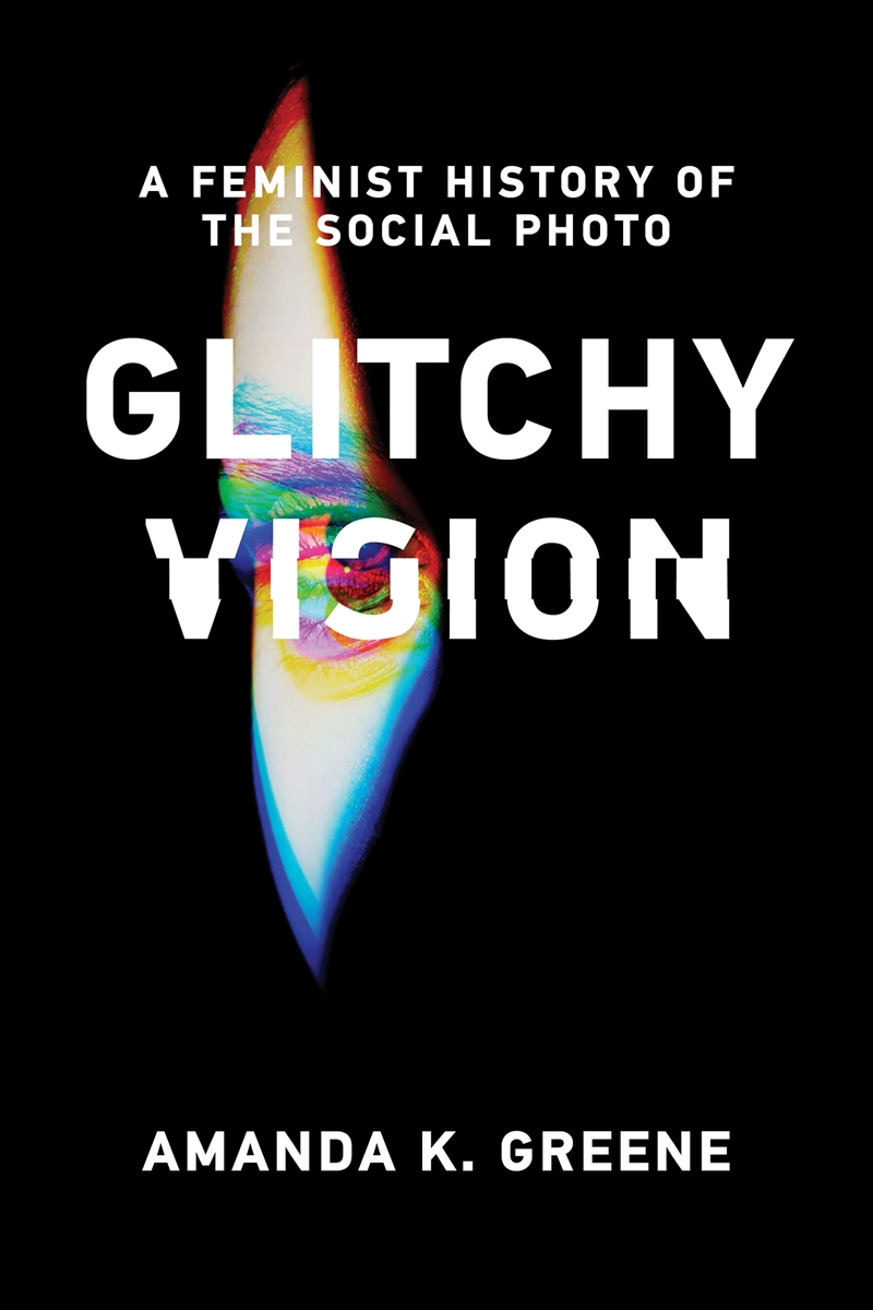 Glitchy Vision:A Feminist History of the Social Photo/Product Detail/Society & Culture