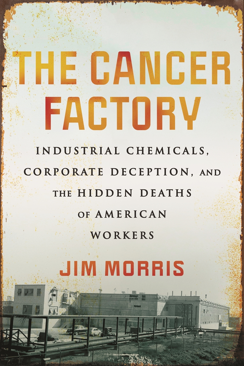 The Cancer Factory:Industrial Chemicals, Corporate Deception, and the Hidden Deaths of American Work/Product Detail/Reading