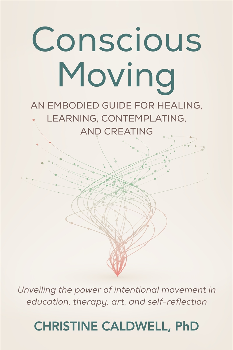 Conscious Moving:An Embodied Guide for Healing, Learning, Contemplating, and Creating/Product Detail/Reading