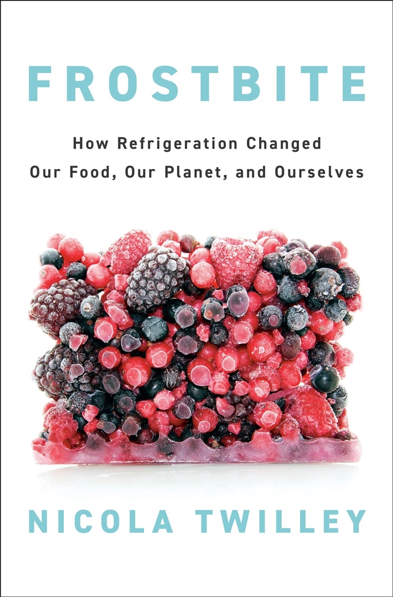 Frostbite:How Refrigeration Changed Our Food, Our Planet, and Ourselves/Product Detail/Science