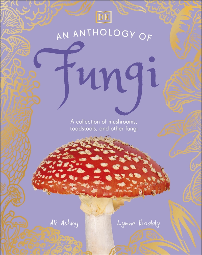 An Anthology of Fungi: A Collection of 100 Mushrooms, Toadstools and Other Fungi/Product Detail/Childrens