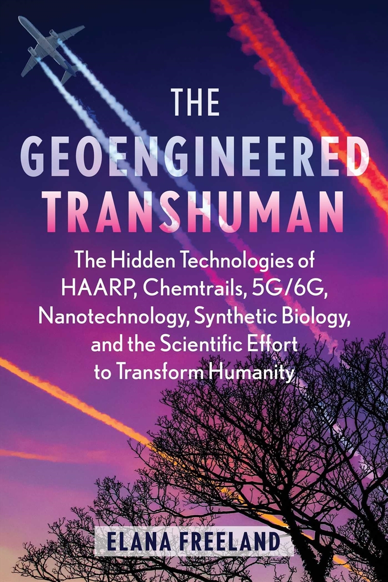 The Geoengineered Transhuman: The Hidden Technologies of HAARP, Chemtrails, 5G/6G, Nanotechnology, S/Product Detail/Religion & Beliefs