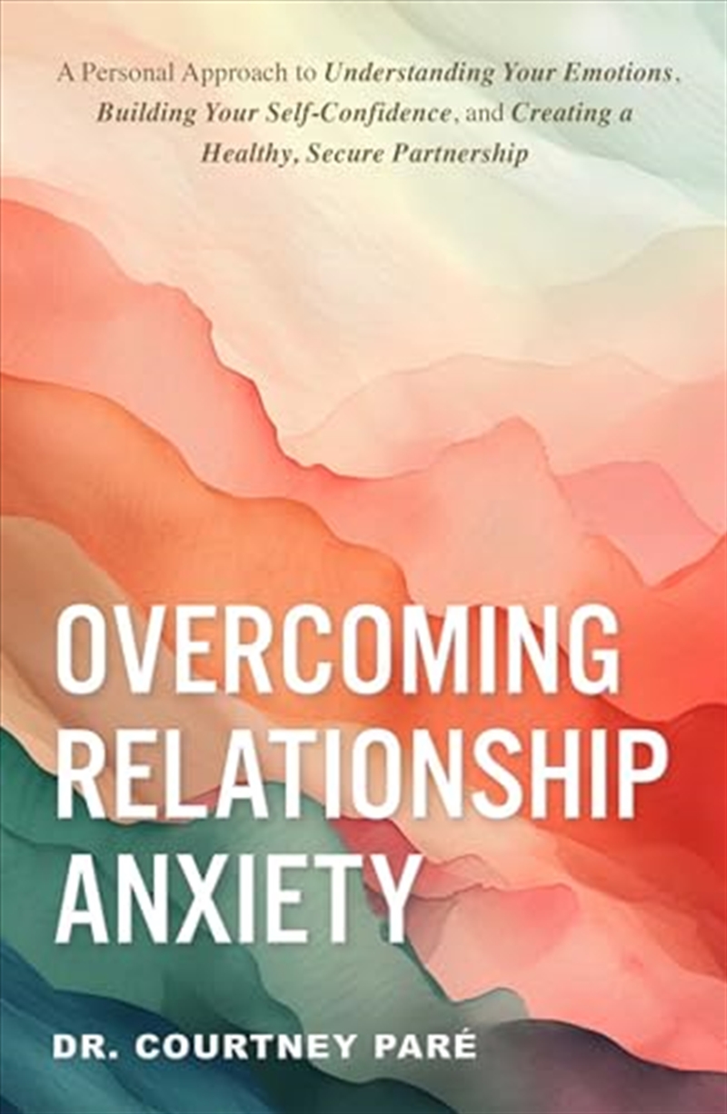 Overcoming Relationship Anxiety: A Personal Approach to Understanding Your Emotions, Building Your S/Product Detail/Self Help & Personal Development