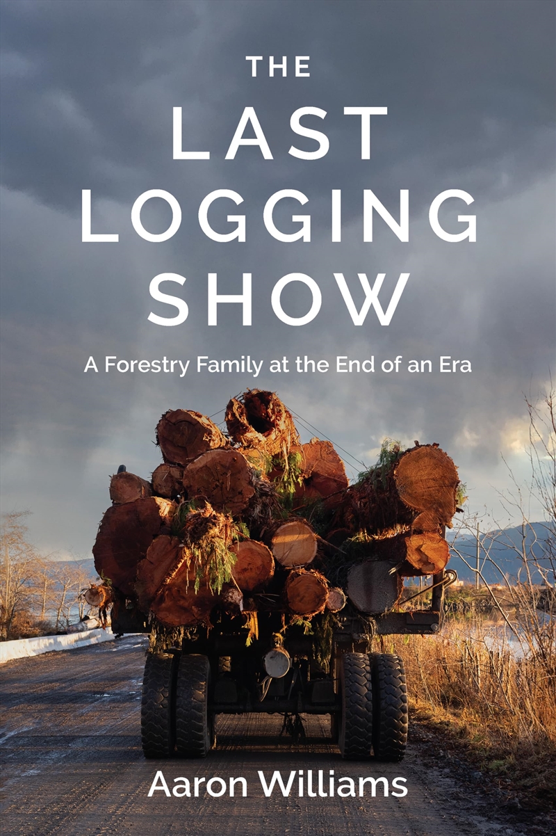 The Last Logging Show: A Forestry Family at the End of an Era/Product Detail/Reading