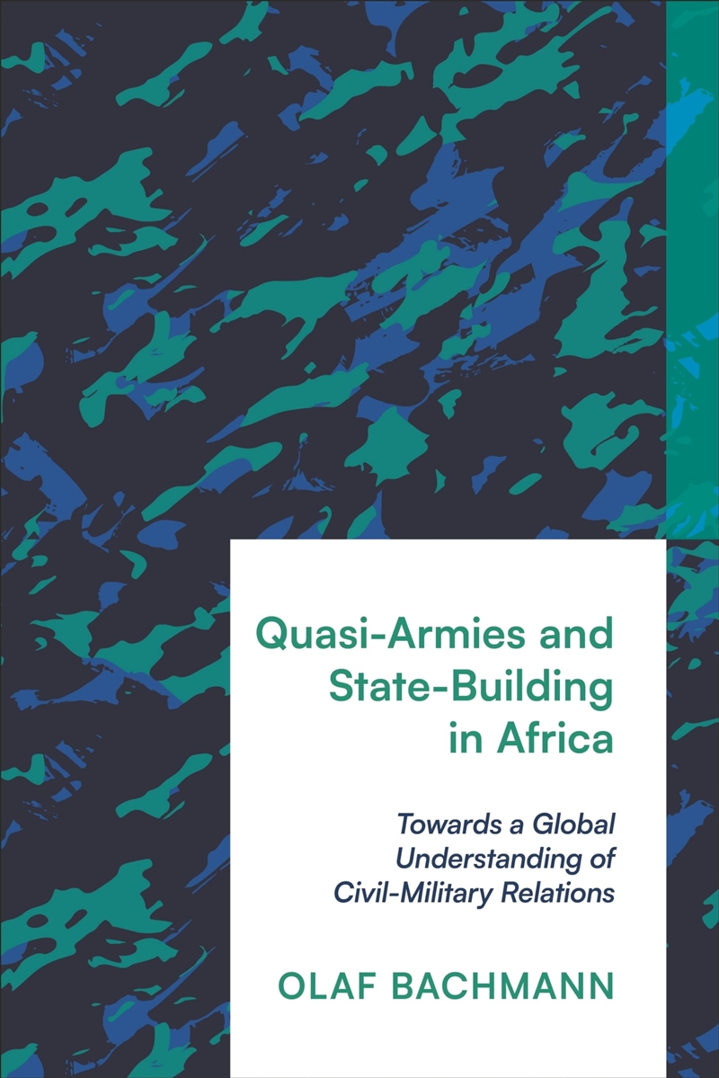 Quasi-Armies and State-Building in Africa: Towards a Global Understanding of Civil-Military Relation/Product Detail/Politics & Government