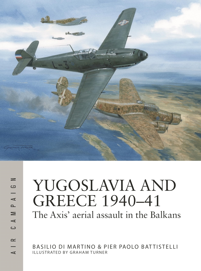 Greece and Yugoslavia 1940–41: The Axis' aerial assault in the Balkans (Air Campaign, 48)/Product Detail/History