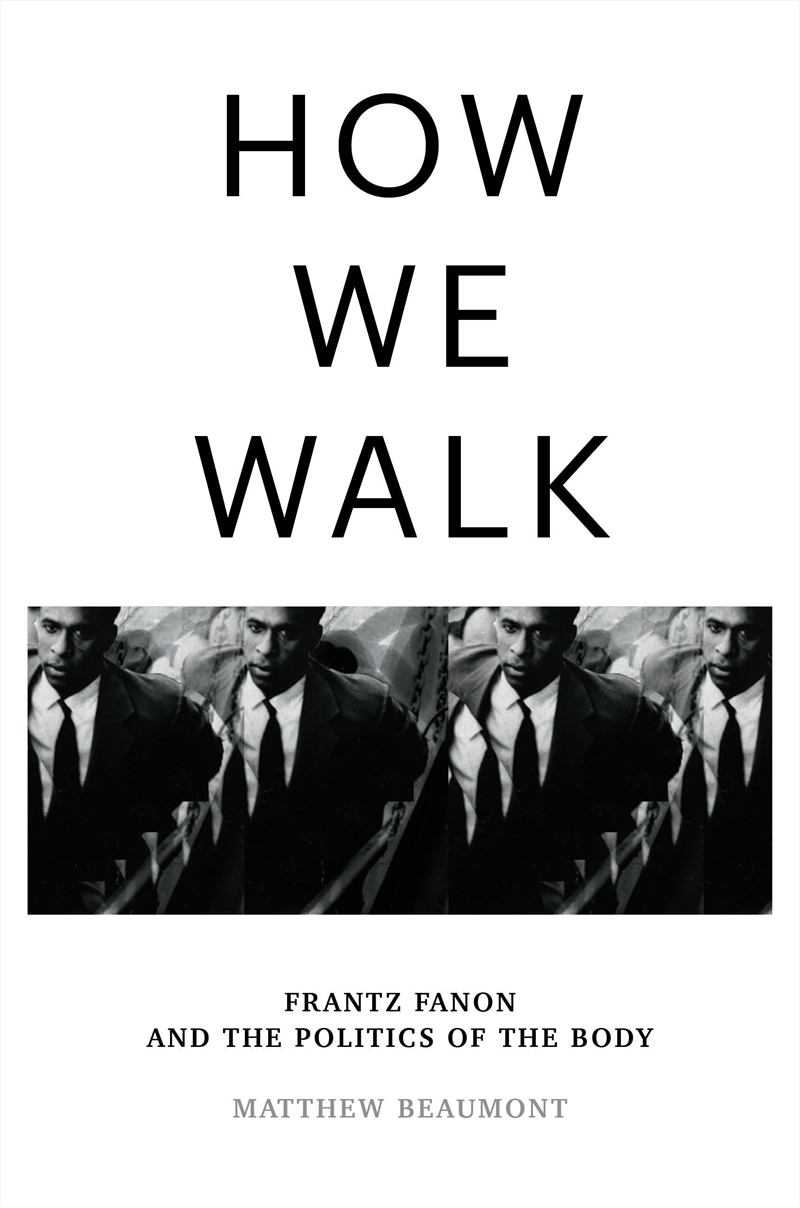 How We Walk: Frantz Fanon and the Politics of the Body/Product Detail/Society & Culture