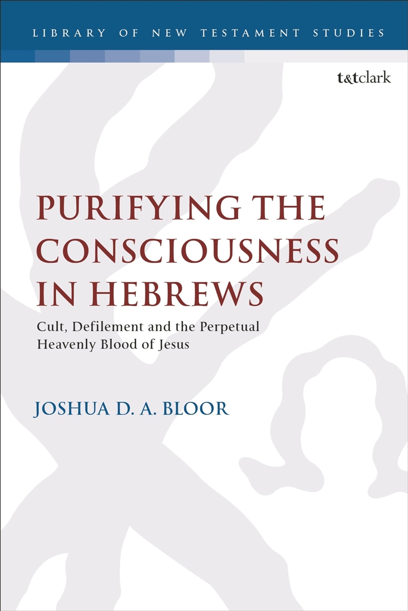 Purifying the Consciousness in Hebrews: Cult, Defilement and the Perpetual Heavenly Blood of Jesus (/Product Detail/Religion & Beliefs