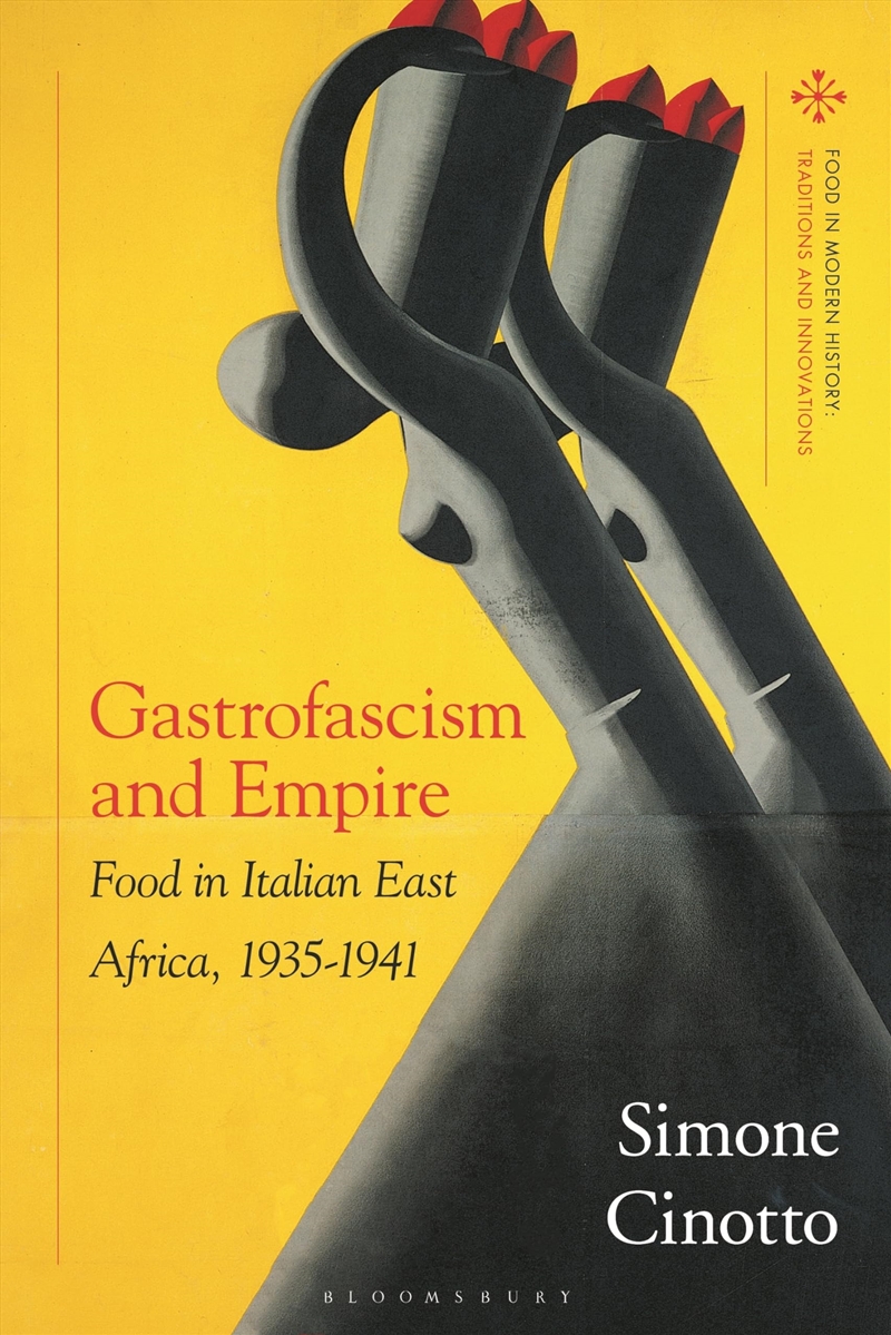 Gastrofascism and Empire: Food in Italian East Africa, 1935-1941 (Food in Modern History: Traditions/Product Detail/History