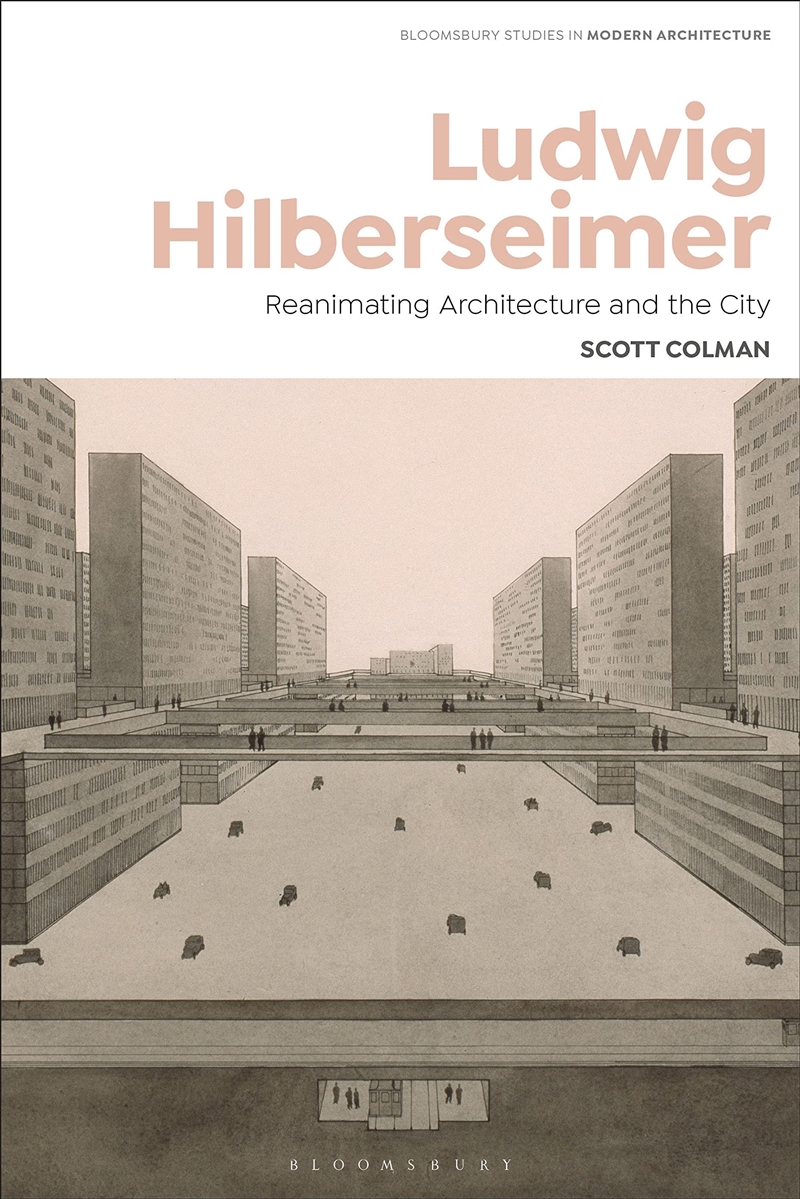 Ludwig Hilberseimer: Reanimating Architecture and the City (Bloomsbury Studies in Modern Architectur/Product Detail/Reading