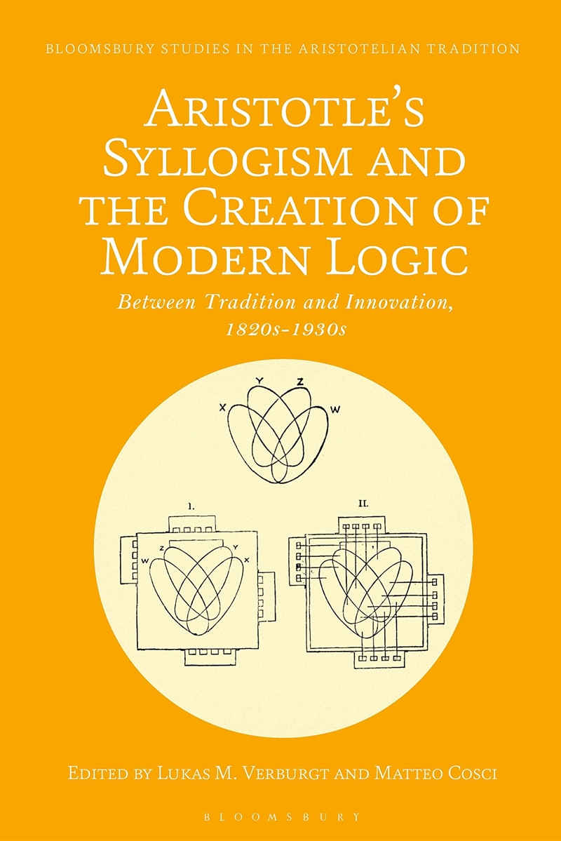 Aristotle's Syllogism and the Creation of Modern Logic: Between Tradition and Innovation, 1820s-1930/Product Detail/Reading