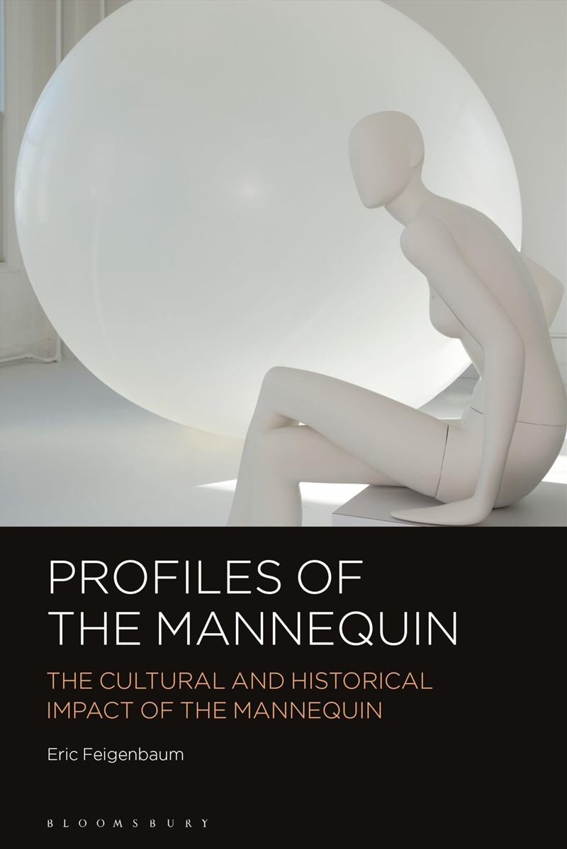 Profiles of the Mannequin: The Cultural and Historical Impact of the Mannequin/Product Detail/Business Leadership & Management