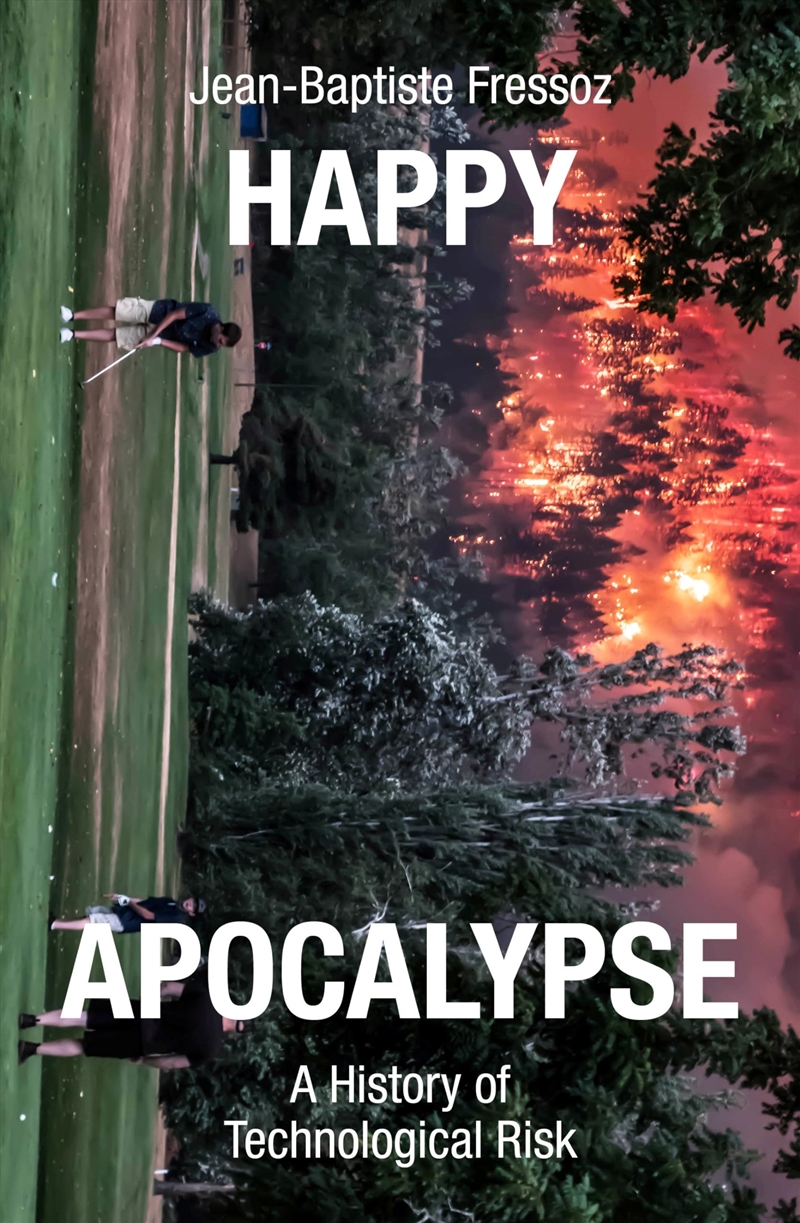 Happy Apocalypse: A History of Technological Risk/Product Detail/Science