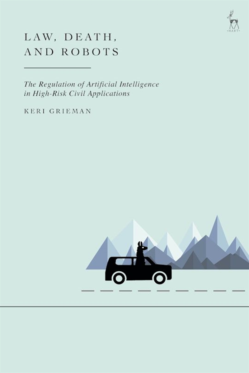 Law, Death, and Robots: The Regulation of Artificial Intelligence in High-Risk Civil Applications/Product Detail/Reading