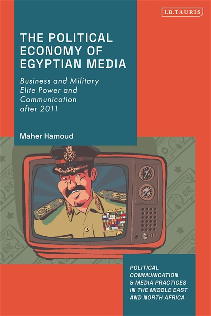 The Political Economy of Egyptian Media: Business and Military Elite Power and Communication after 2/Product Detail/Politics & Government