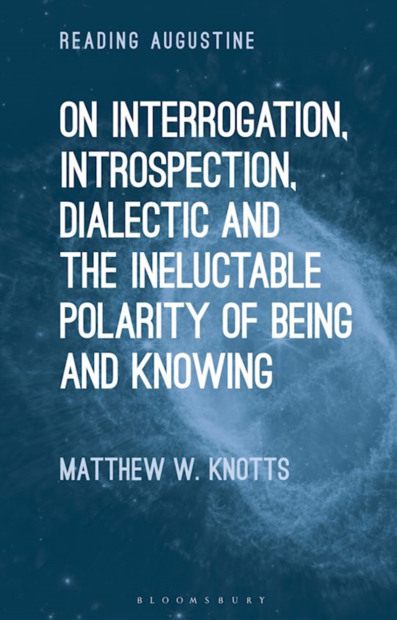 On Interrogation, Introspection, Dialectic and the Ineluctable Polarityof Being and Knowing/Product Detail/Religion & Beliefs