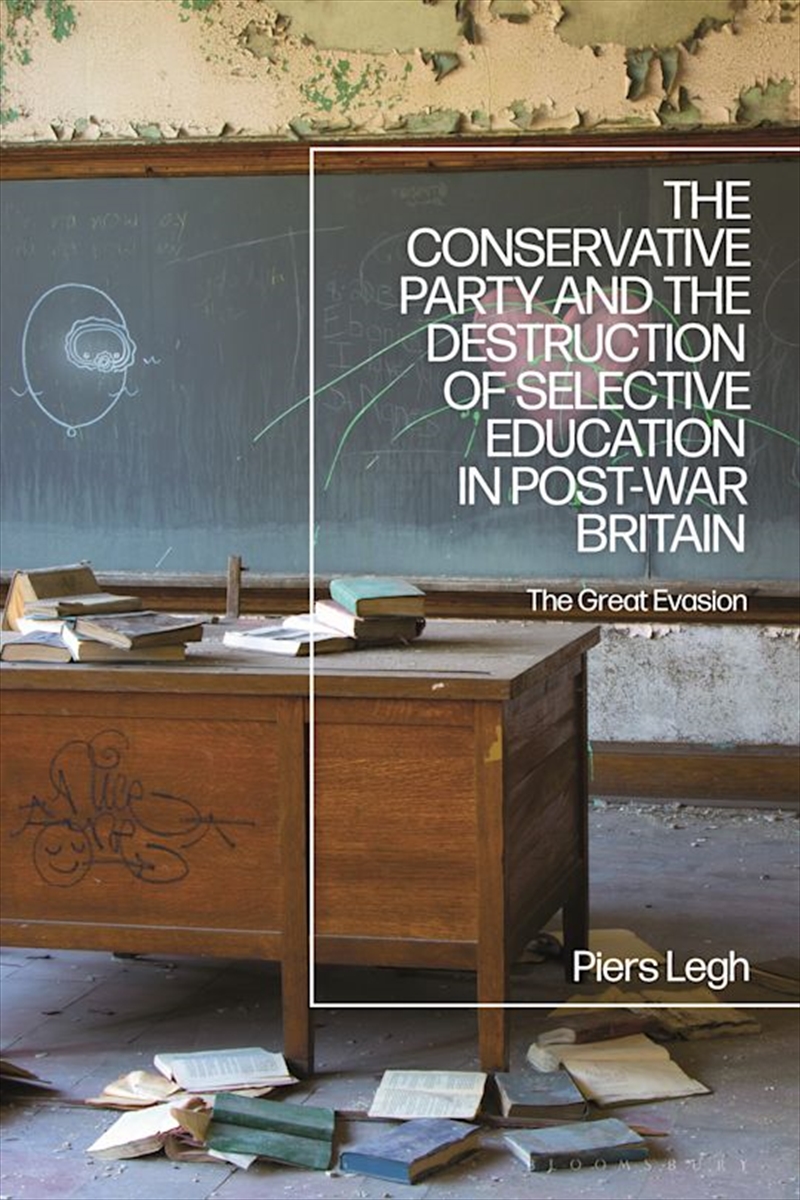 The Conservative Party and the Destruction of Selective Education in Post-War Britain: The Great Eva/Product Detail/History