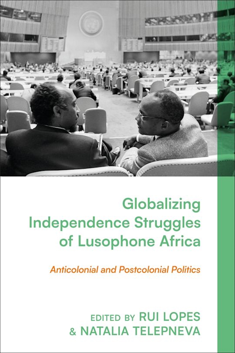 Globalizing Independence Struggles of Lusophone Africa: Anticolonial and Postcolonial Politics/Product Detail/History