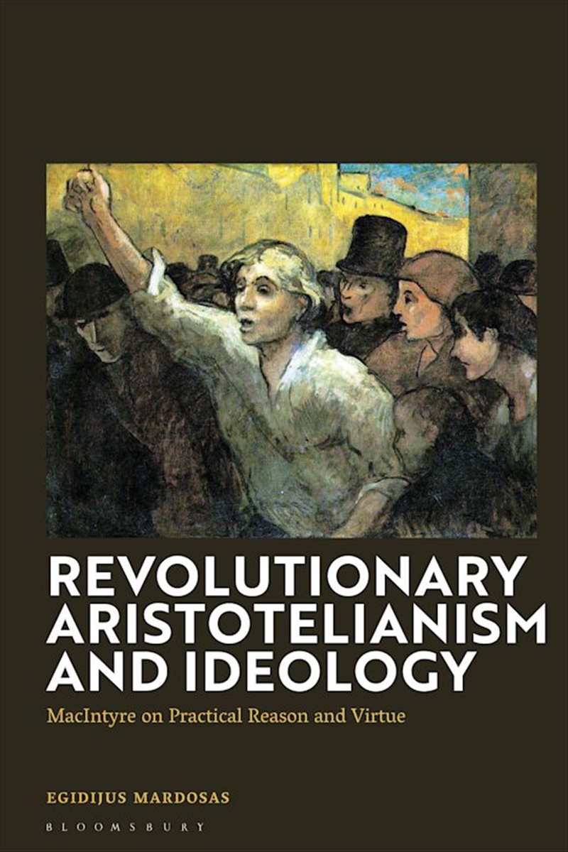 Revolutionary Aristotelianism and Ideology: MacIntyre on Practical Reason and Virtue/Product Detail/Reading