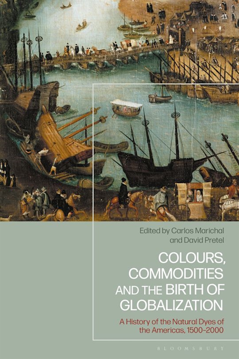 Colours, Commodities and the Birth of Globalization: A History of the Natural Dyes of the Americas,/Product Detail/History