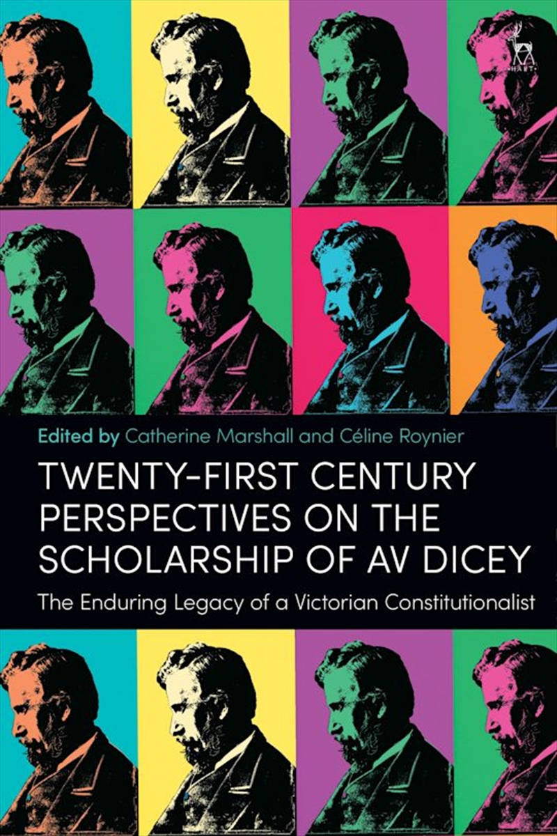 Twenty-First Century Perspectives on the Scholarship of AV Dicey: The Enduring Legacy of a Victorian/Product Detail/Reading