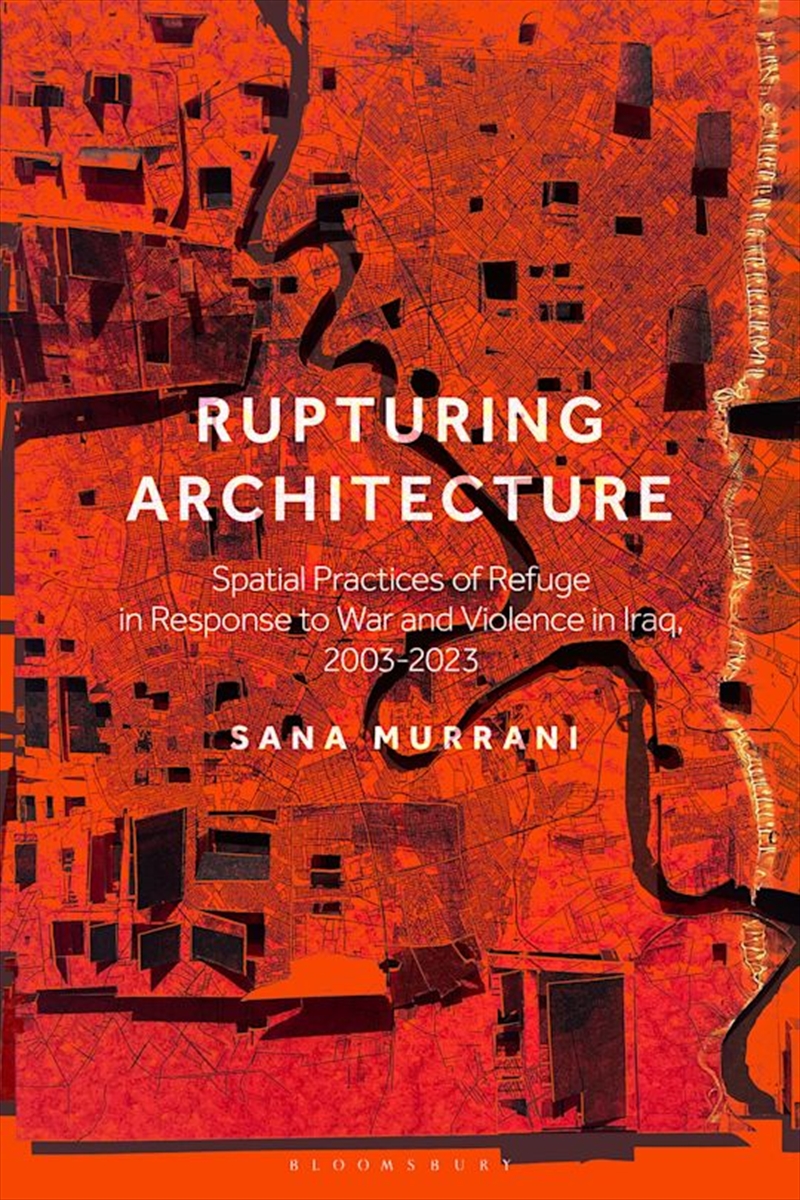 Rupturing Architecture: Spatial Practices of Refuge in Response to War and Violence in Iraq, 2003-20/Product Detail/Reading