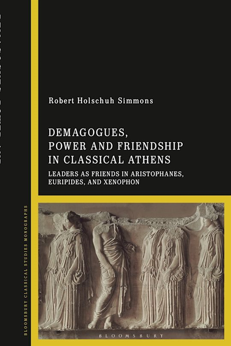 Demagogues, Power, and Friendship in Classical Athens: Leaders as Friends in Aristophanes, Euripides/Product Detail/History