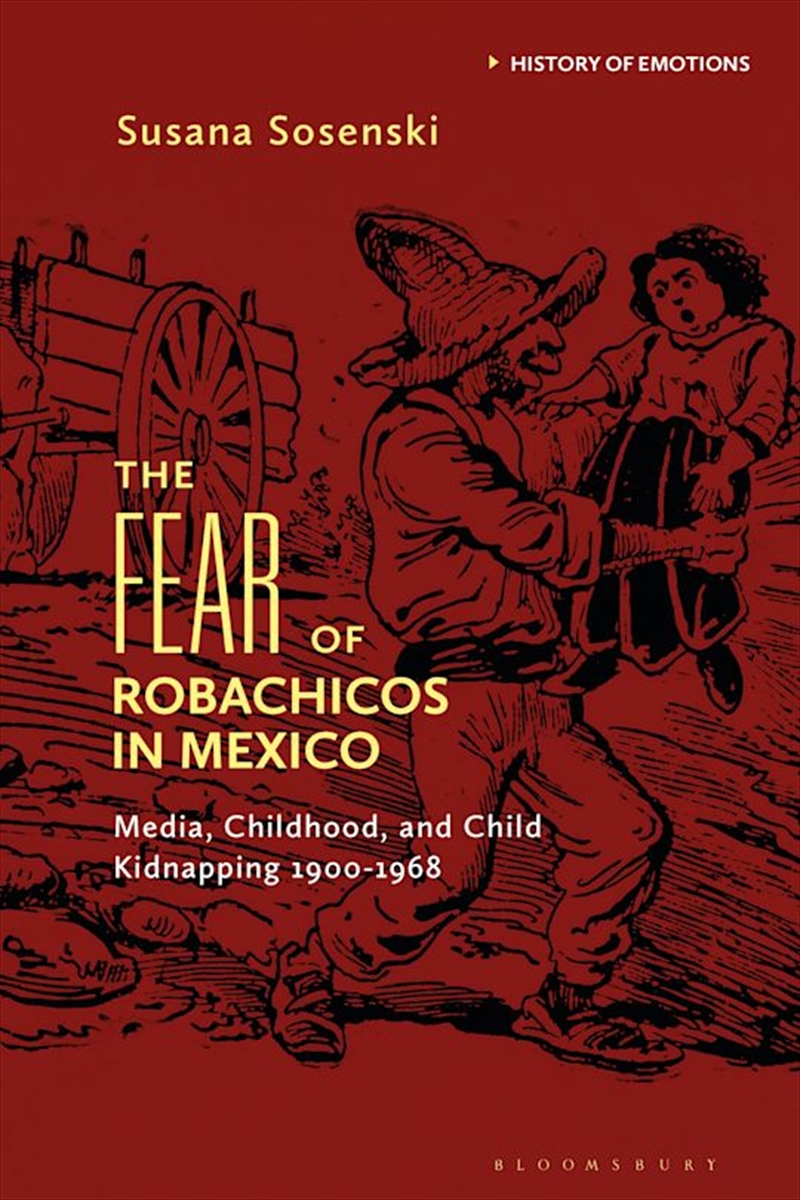 The Fear of Robachicos in Mexico: Media, Childhood and Child Kidnapping1900-1968/Product Detail/History