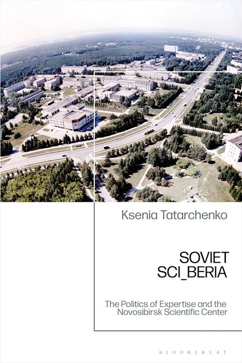 Soviet SCI_BERIA: The Politics of Expertise and the Novosibirsk Scientific Center/Product Detail/History