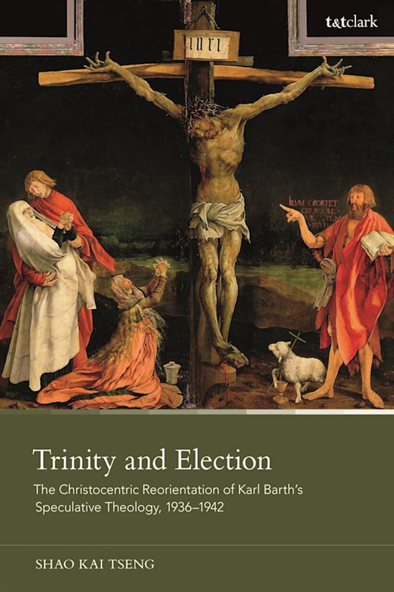 Trinity and Election: The Christocentric Reorientation of Karl Barth's Speculative Theology, 1936-19/Product Detail/Religion & Beliefs