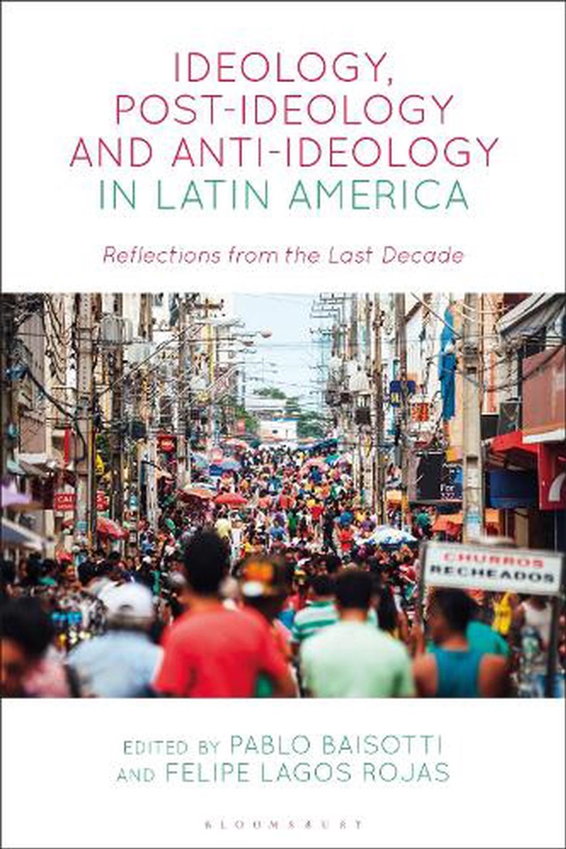 Ideology, Post-ideology and Anti-Ideology in Latin America: Reflectionsfrom the Last Decade/Product Detail/Politics & Government