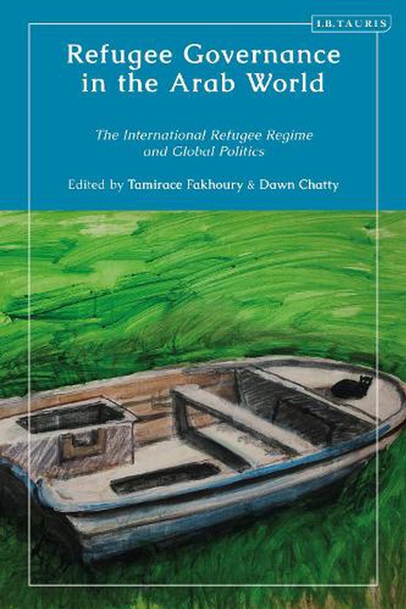 Refugee Governance in the Arab World: The International Refugee Regime and Global Politics/Product Detail/Society & Culture