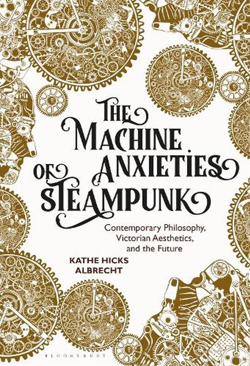 The Machine Anxieties of Steampunk: Contemporary Philosophy, Victorian Aesthetics, and the Future/Product Detail/Reading