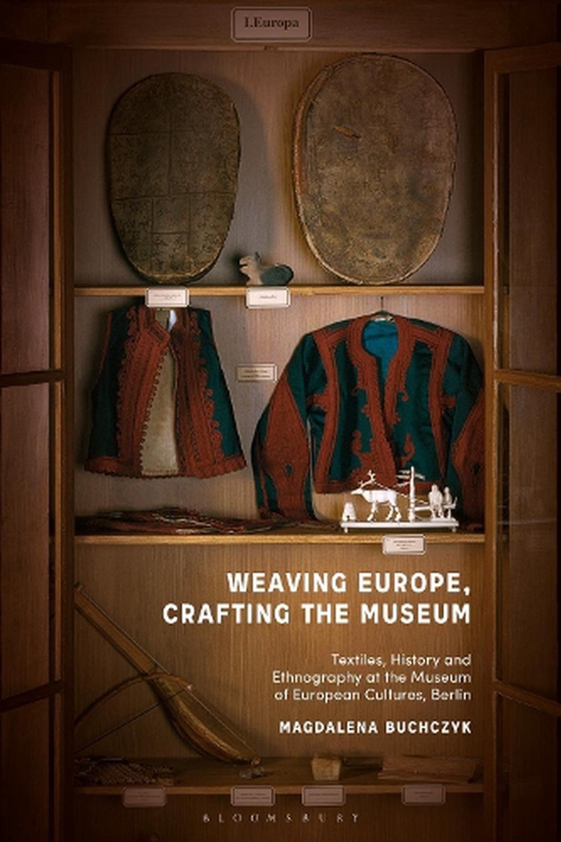 Weaving Europe, Crafting the Museum: Textiles, history and ethnography at the Museum of European Cul/Product Detail/Fashion & Style Guides