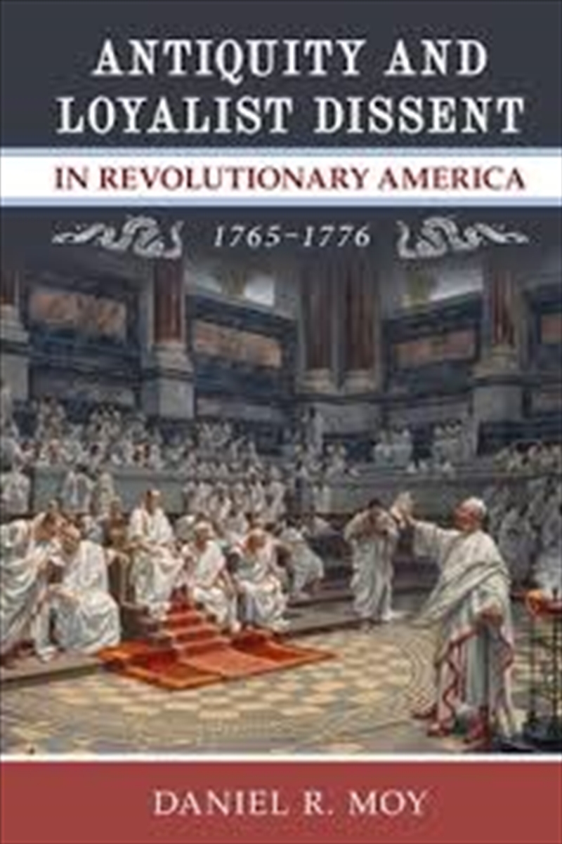 Antiquity and Loyalist Dissent in Revolutionary America, 17651776/Product Detail/History