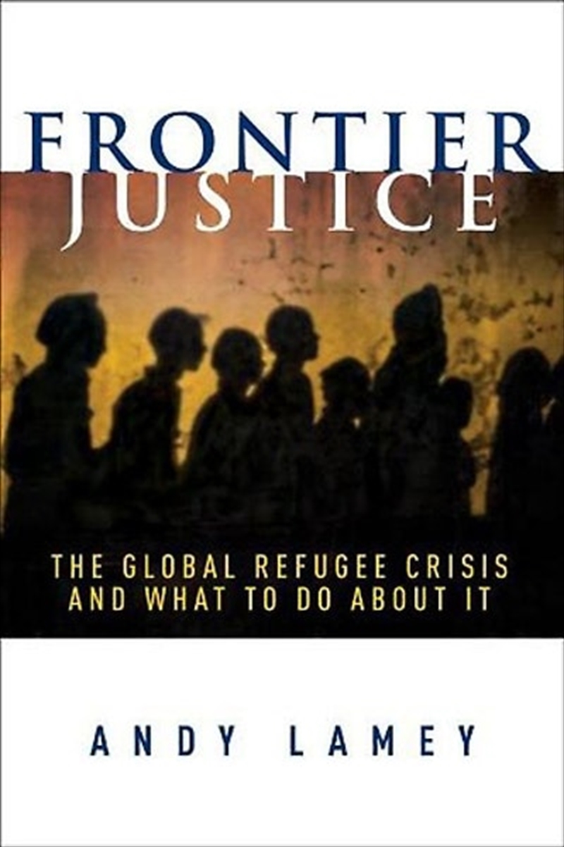 Frontier Justice: The Global Refugee Crisis and What To Do About It/Product Detail/Politics & Government