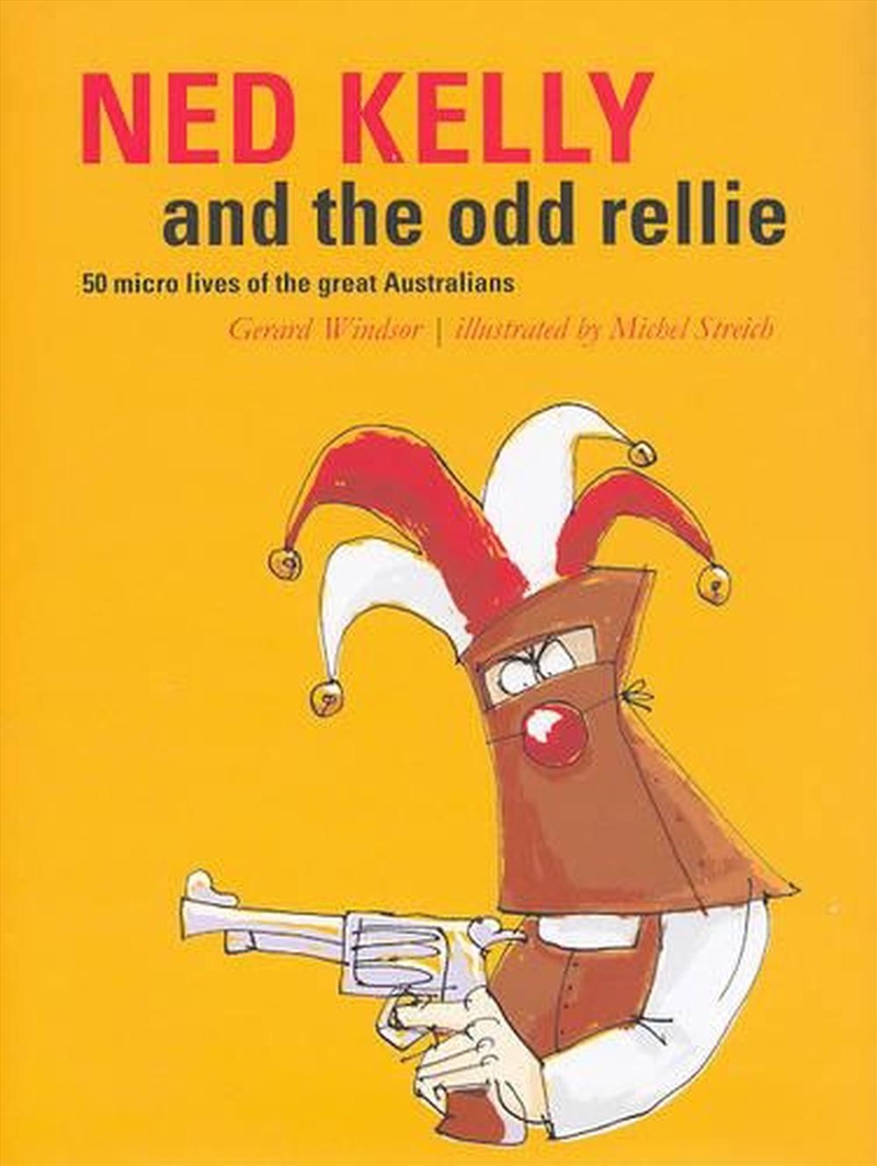 Ned Kelly and the Odd Rellie: Fifty Micro Lives of the Great Australians/Product Detail/Literature & Poetry