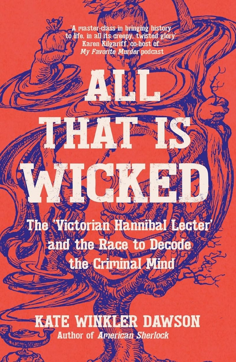 All That is Wicked - The 'Victorian Hannibal Lecter' and the Race to Decode the Criminal Mind/Product Detail/True Crime