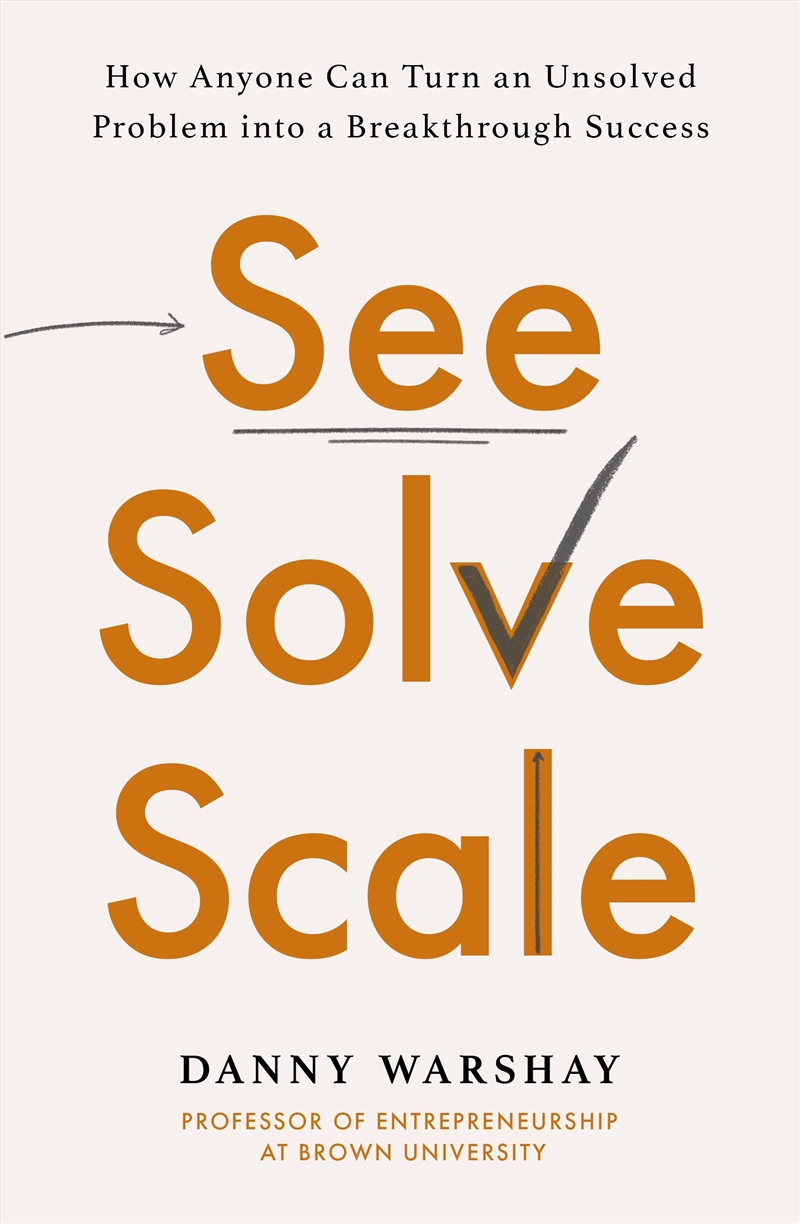 See, Solve, Scale - How Anyone Can Turn an Unsolved Problem into a Breakthrough Success/Product Detail/Business Leadership & Management