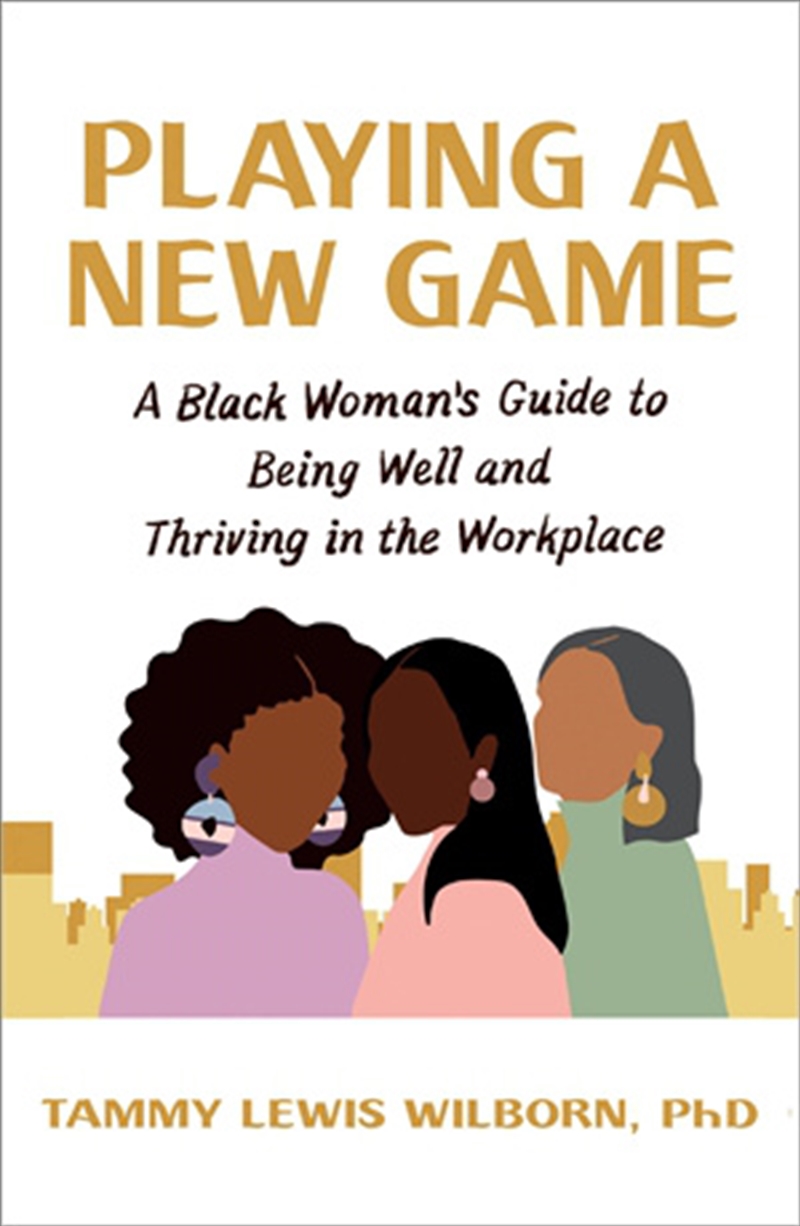 Playing a New Game - A Black Woman's Guide to Being Well and Thriving in the Workplace/Product Detail/Self Help & Personal Development